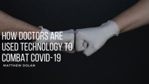 Matthew Dolan How Doctors Are Used Technology to Combat COVID-19