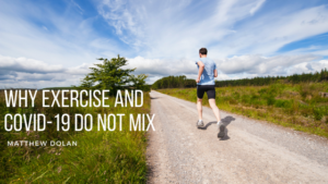 Matthew Dolan Why Exercise and COVID-19 Do Not Mix